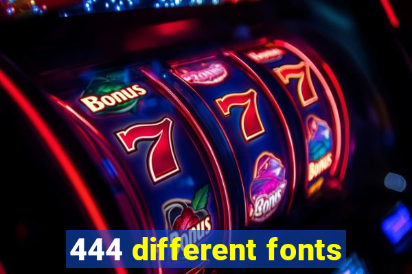 444 different fonts